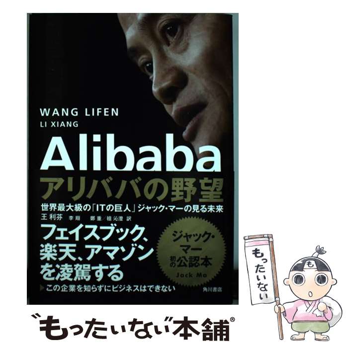 【中古】 Alibabaアリババの野望 世界最大級の「ITの巨人」ジャック・マーの見る未来 / 王 利芬, 李 翔 / KADOKAWA/角川書店 [単行本]【メール便送料無料】【あす楽対応】