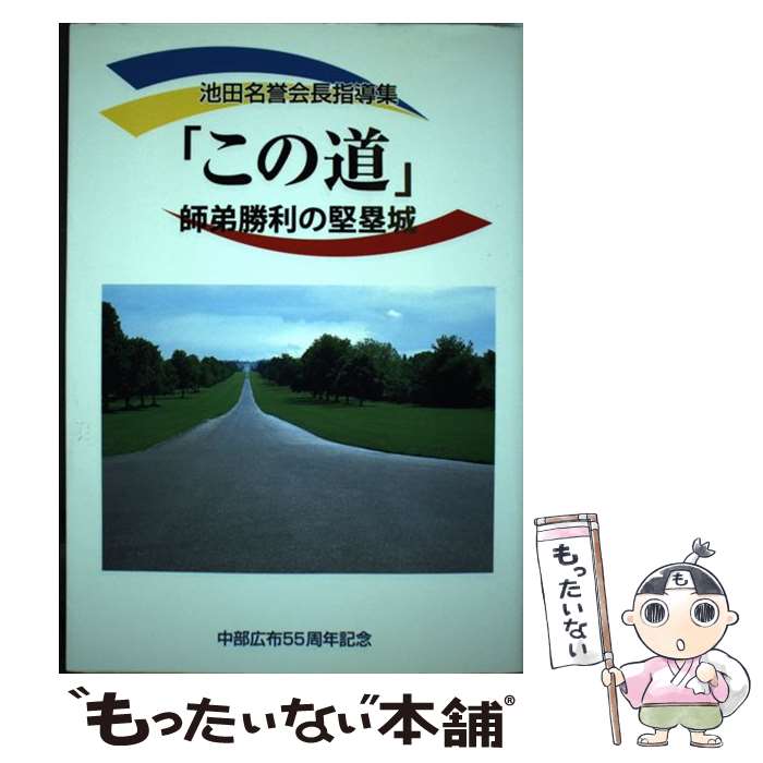 【中古】 この道 師弟勝利の堅塁城 池田名誉会長指導集 / 中部広布55周年記念出版編纂委員会 / 聖教新聞社出版局 [単行本]【メール便送料無料】【あす楽対応】