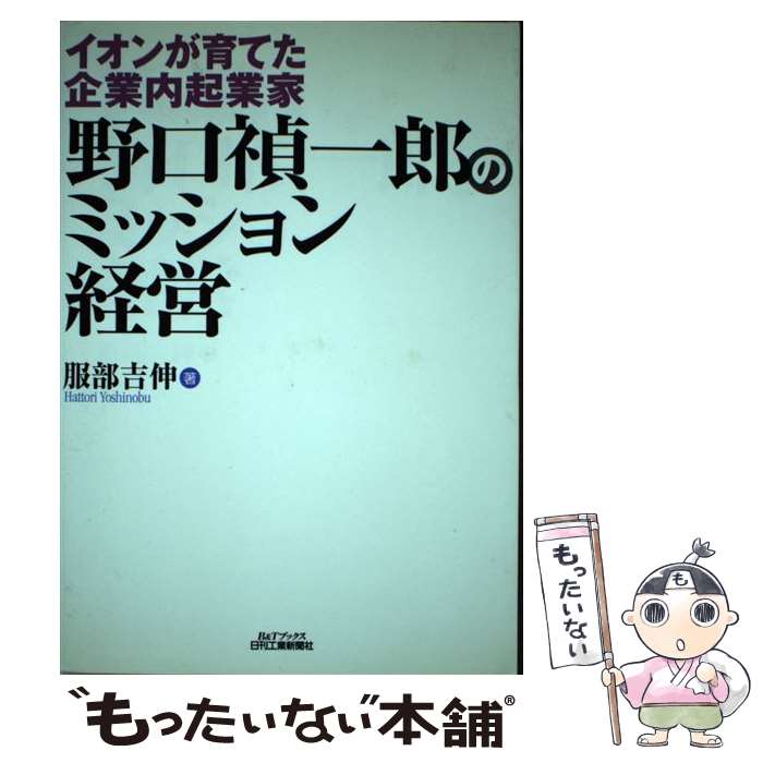 【中古】 野口禎一郎のミッション経営 イオンが育てた企業内起業家 / 服部 吉伸 / 日刊工業新聞社 [単行本]【メール便送料無料】【あす楽対応】 1