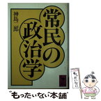 【中古】 常民の政治学 / 神島 二郎 / 講談社 [文庫]【メール便送料無料】【あす楽対応】