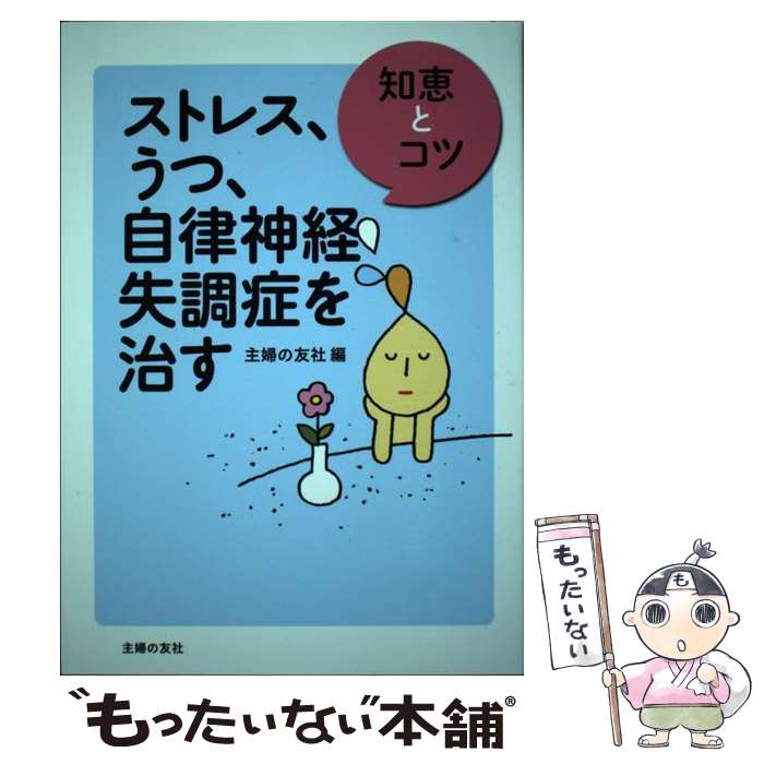 【中古】 ストレス、うつ、自律神経失調症を治す 知恵とコツ / 主婦の友社 / 主婦の友社 [単行本（ソフトカバー）]【メール便送料無料】【あす楽対応】