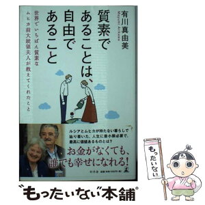 【中古】 質素であることは，自由であること 世界でいちばん質素なムヒカ前大統領夫人が教えてくれ / 有川 真由美 / 幻冬舎 [単行本]【メール便送料無料】【あす楽対応】