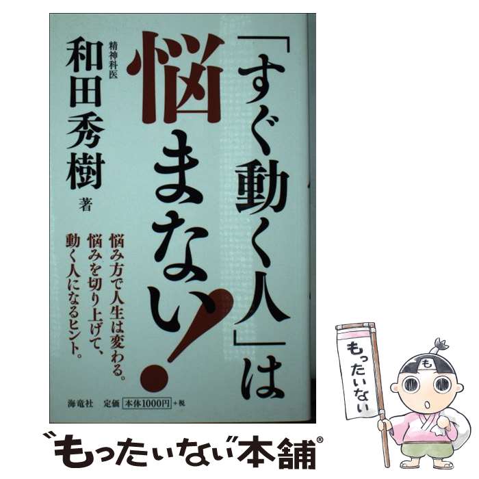  「すぐ動く人」は悩まない！ 悩み方で人生は変わる。悩みを切り上げて、動く人にな / 和田 秀樹 / 海竜社 