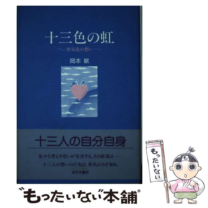 【中古】 十三色の虹 勇気色の想い / 岡本 敏 / 近代文藝社 [単行本]【メール便送料無料】【あす楽対応】