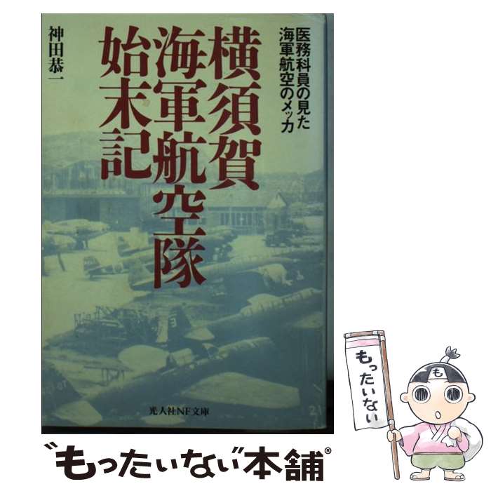 【中古】 横須賀海軍航空隊始末記 医務科員の見た海軍航空のメッカ / 神田 恭一 / 潮書房光人新社 [文庫]【メール便送料無料】【あす楽対応】