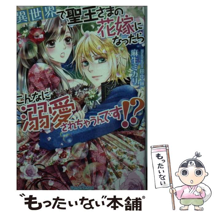 【中古】 異世界で聖王さまの花嫁になったらこんなに溺愛されちゃうんです！？ / 麻生 ミカリ, 田中 琳 / プランタン出版 文庫 【メール便送料無料】【あす楽対応】