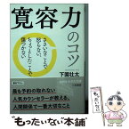 【中古】 寛容力のコツ ささいなことで怒らない、ちょっとしたことで傷つかな / 下園 壮太 / 三笠書房 [文庫]【メール便送料無料】【あす楽対応】