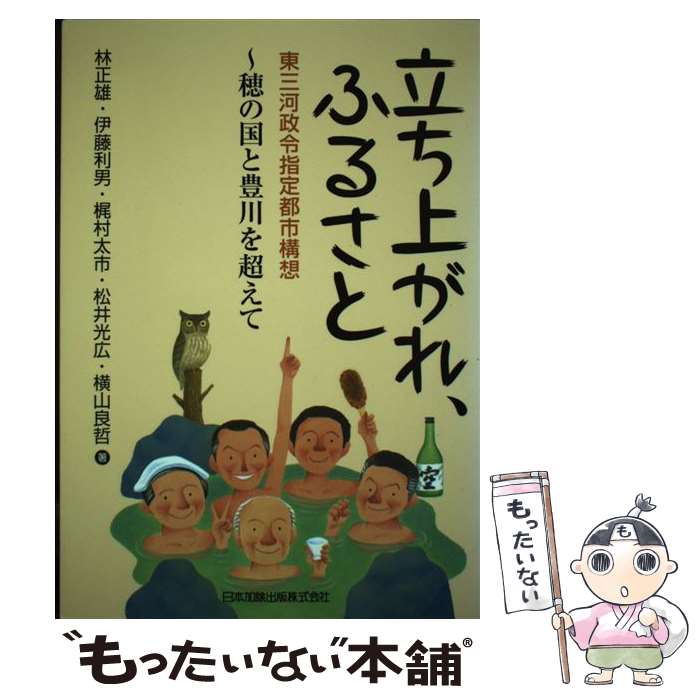 【中古】 立ち上がれ、ふるさと 東三河政令指定都市構想～穂の国と豊川を超えて / 林 正雄, 梶村 太市, 松井 光広, 横山 良哲, 伊藤 利男 / 日本 [単行本]【メール便送料無料】【あす楽対応】