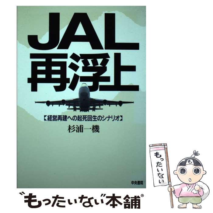 【中古】 JAL再浮上 経営再建への起死回生のシナリオ / 杉浦 一機 / 中央書院 [単行本]【メール便送料無料】【最短翌日配達対応】