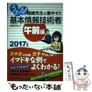 【中古】 うかる！基本情報技術者午前編 福嶋先生の集中ゼミ 2017年版 / 福嶋 宏訓 / 日経BPマーケティング(日本経済新聞出版 [単行本]【メール便送料無料】【あす楽対応】