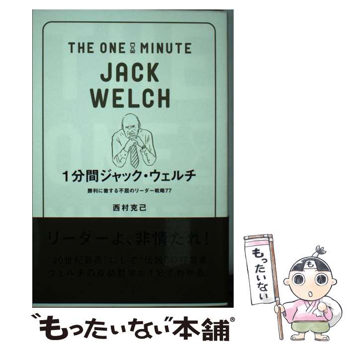  1分間ジャック・ウェルチ 勝利に徹する不屈のリーダー戦略77 / 西村 克己 / SBクリエイティブ 