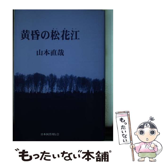 【中古】 黄昏の松花江（スンガリー） / 山本 直哉 / 日本図書刊行会 [単行本]【メール便送料無料】【あす楽対応】