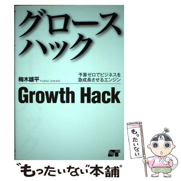  グロースハック 予算ゼロでビジネスを急成長させるエンジン / 梅木 雄平 / ソーテック社 