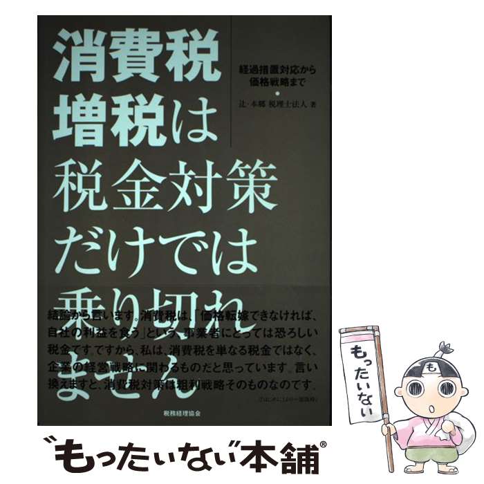【中古】 消費税増税は税金対策だけでは乗り切れません / 辻 本郷税理士法人 / 税務経理協会 [単行本]【メール便送料無料】【最短翌日配達対応】