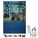 【中古】 父の海 若鷹武芸帖　文庫書下ろし／長編時代小説 / 岡本さとる / 光文社 [文庫]【メール便送料無料】【あす楽対応】