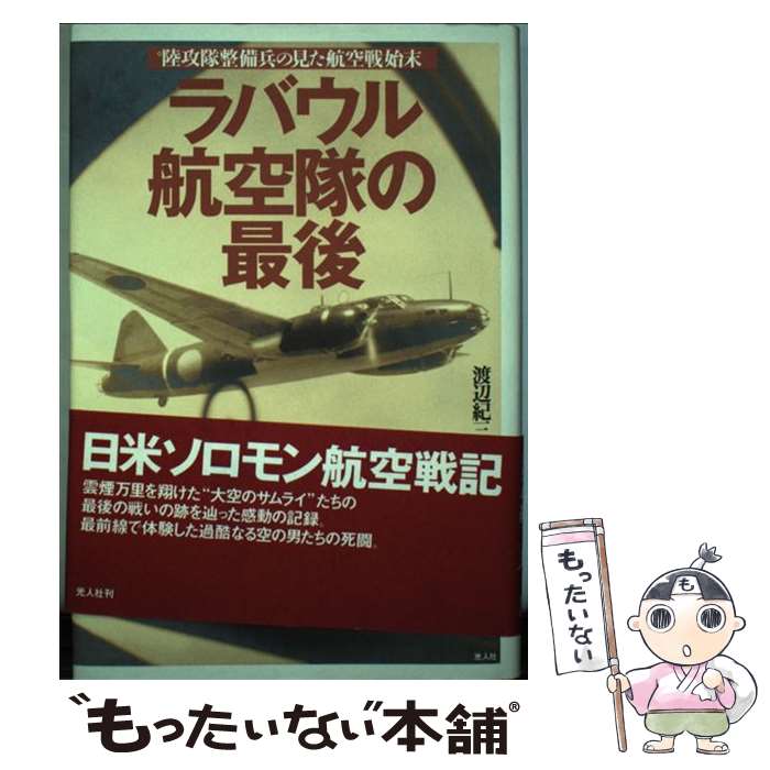 【中古】 ラバウル航空隊の最後 陸攻隊整備兵の見た航空戦始末 渡辺紀三夫 / 渡辺 紀三夫 / 潮書房光人新社 [単行本]【メール便送料無料】【最短翌日配達対応】