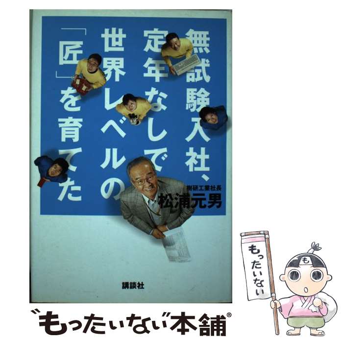 【中古】 無試験入社、定年なしで世界レベルの「匠」を育てた / 松浦 元男 / 講談社 [単行本]【メール便送料無料】【最短翌日配達対応】