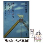 【中古】 枯れるように死にたい 「老衰死」ができないわけ / 田中 奈保美 / 新潮社 [文庫]【メール便送料無料】【あす楽対応】