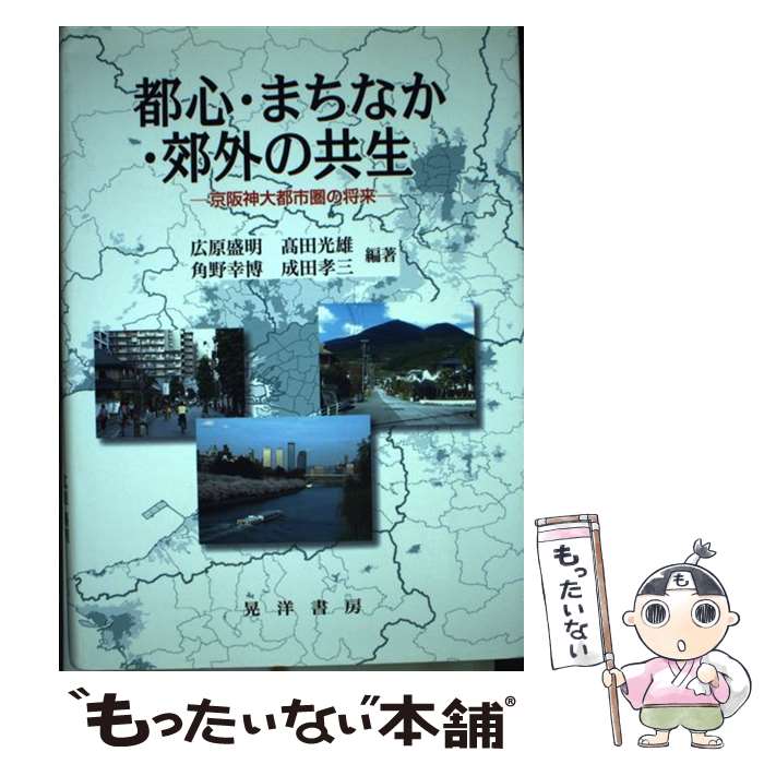 【中古】 都心・まちなか・郊外の共生 京阪神大都市圏の将来 / 広原 盛明 / 晃洋書房 [単行本]【メール便送料無料】【あす楽対応】