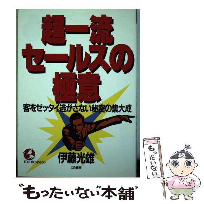 【中古】 超一流セールスの極意 客をゼッタイ逃がさない秘密の集大成 / 伊藤 光雄 / こう書房 単行本 【メール便送料無料】【あす楽対応】