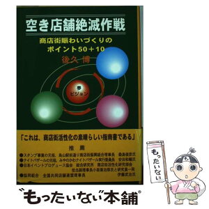 【中古】 空き店舗絶滅作戦 商店街賑わいづくりのポイント50＋10 / 後久 博 / 内山工房 [単行本]【メール便送料無料】【あす楽対応】