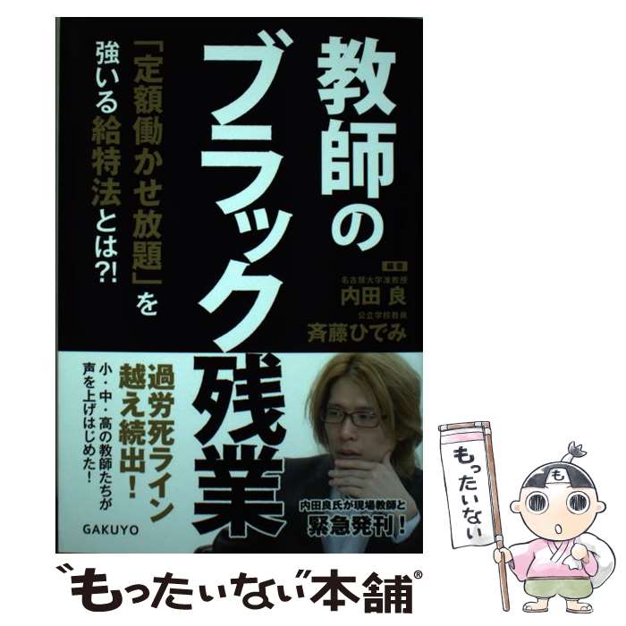 【中古】 教師のブラック残業 「定額働かせ放題」を強いる給特法とは？！ / 内田 良, 斉藤 ひでみ / 学陽書房 [単行本]【メール便送料無料】【あす楽対応】