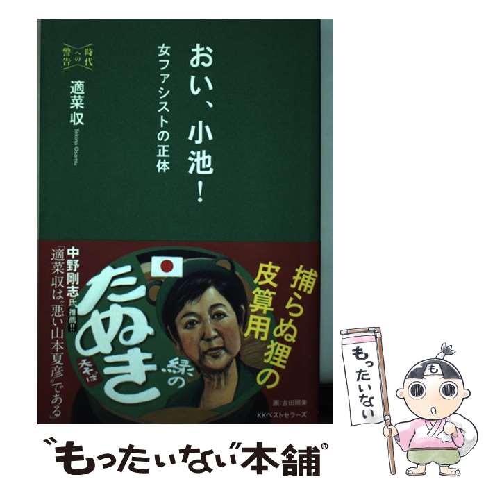 【中古】 おい、小池! 女ファシストの正体 時代への警告 適菜収 / 適菜 収 / ベストセラーズ [単行本（ソフトカバー）]【メール便送料無料】【最短翌日配達対応】