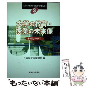 【中古】 大学の教育・授業の未来像 多様化するFD / 日本私立大学連盟 / 東海大学 [単行本]【メール便送料無料】【あす楽対応】