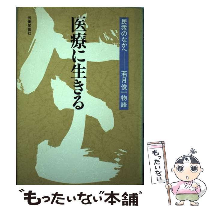 【中古】 医療に生きる 民衆のなかへー若月俊一物語 / 若月 俊一 / 旬報社 [単行本]【メール便送料無料】【あす楽対応】