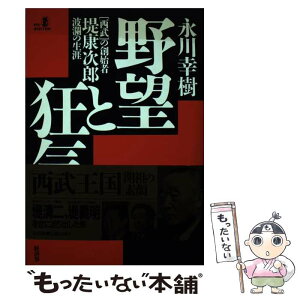 【中古】 野望と狂気 「西武」の創始者堤康次郎波瀾の生涯 / 永川 幸樹 / 経済界 [単行本]【メール便送料無料】【あす楽対応】