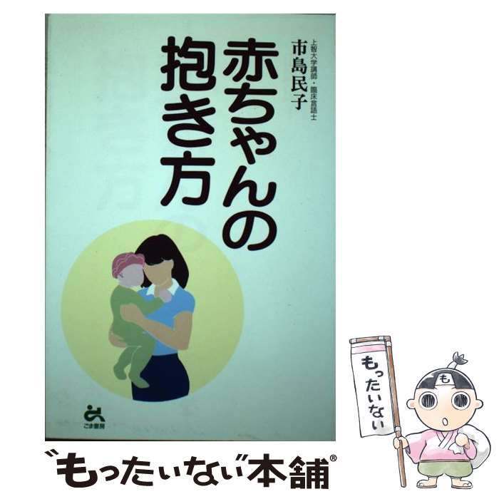 【中古】 赤ちゃんの抱き方 / 市島 民子 / ごま書房新社 [単行本]【メール便送料無料】【最短翌日配達対応】