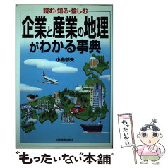 【中古】 企業と産業の地理がわかる事典 読む・知る・愉しむ / 小島 郁夫 / 日本実業出版社 [単行本]【メール便送料無料】【あす楽対応】