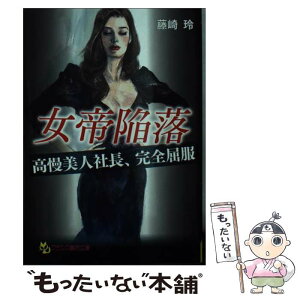 【中古】 女帝陥落 高慢美人社長、完全屈服 / 藤崎 玲 / フランス書院 [文庫]【メール便送料無料】【あす楽対応】