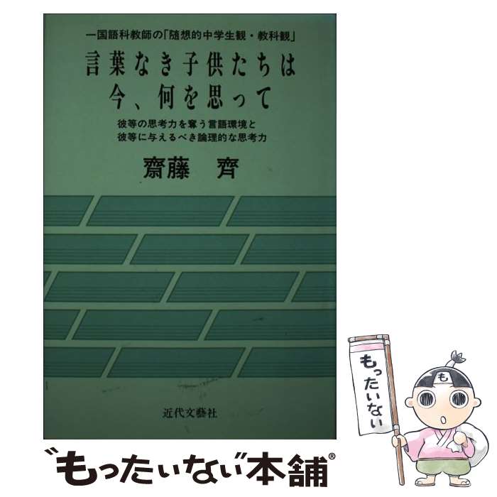 【中古】 言葉なき子供たちは今、何を思って 一国語科教師の「随想的中学生観・教科観」 / 斎藤斉 / 近代文芸社 [単行本]【メール便送料無料】【あす楽対応】