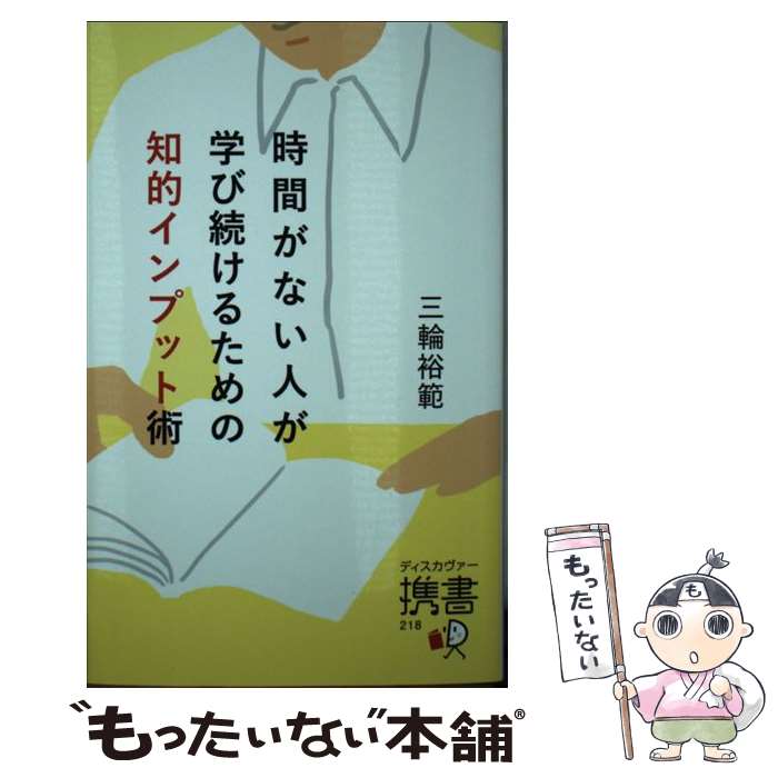  時間がない人が学び続けるための知的インプット術 / 三輪 裕範 / ディスカヴァー・トゥエンティワン 