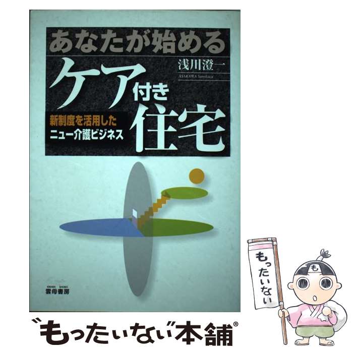 【中古】 あなたが始めるケア付き住宅 新制度を活用したニュー介護ビジネス / 浅川 澄一 / 雲母書房 [単行本]【メール便送料無料】【あす楽対応】