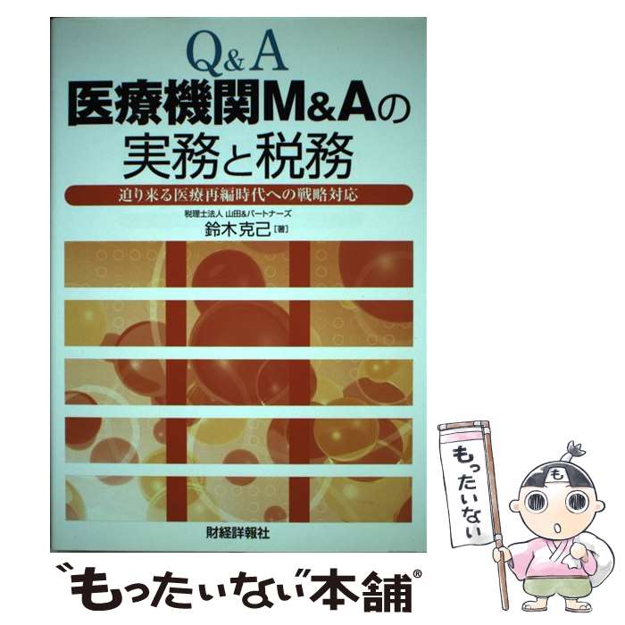 【中古】 Q＆A医療機関M＆Aの実務と税務 迫り来る医療再編時代への戦略対応 / 鈴木 克己 / 財経詳報社 ..