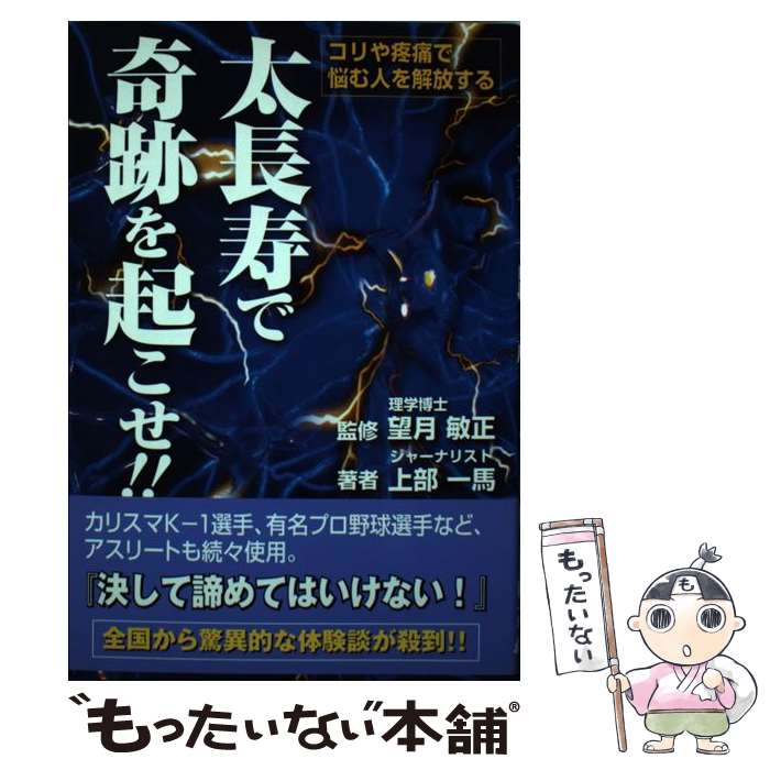 【中古】 太長寿で奇跡を起こせ！！ コリや疼痛で悩む人を解放する / 望月 敏正, 上部 一馬 / ゴマブッ..