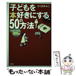 【中古】 子どもを本好きにする50の方法 ＋おすすめ本300冊 / さくま ゆみこ / 柏書房 [単行本]【メール便送料無料】【あす楽対応】