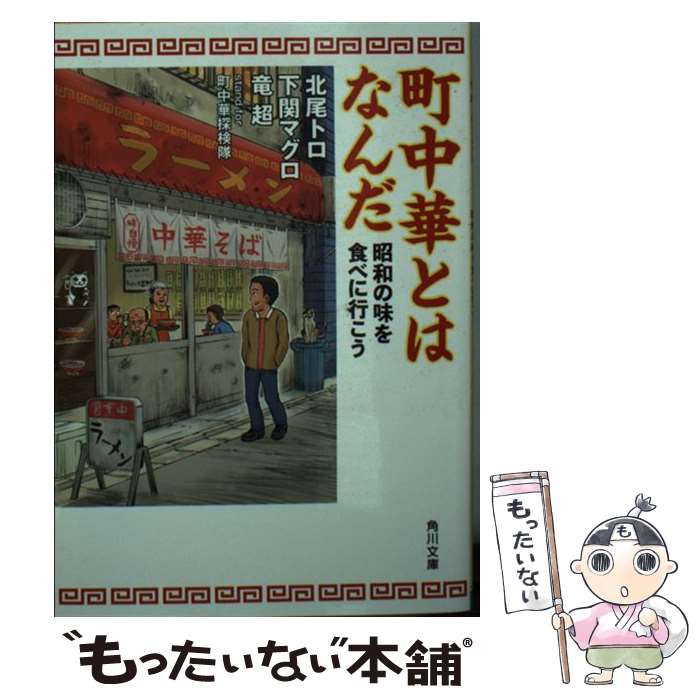 【中古】 町中華とはなんだ 昭和の味を食べに行こう / 北尾 トロ, 下関 マグロ, 竜 超, 町中華探検隊 / KADOKAWA [文庫]【メール便送料無料】【あす楽対応】