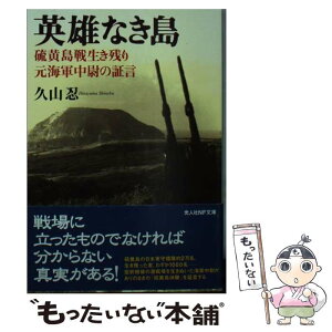 【中古】 英雄なき島 硫黄島戦生き残り元海軍中尉の証言 / 久山　忍 / 潮書房光人新社 [文庫]【メール便送料無料】【あす楽対応】