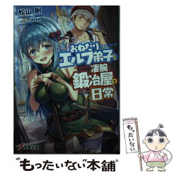 【中古】 おねだりエルフ弟子と凄腕鍛冶屋の日常 / 松山 剛, オウカ / KADOKAWA [文庫]【メール便送料無料】【あす楽対応】