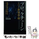 【中古】 ブロックチェーンという世界革命 価値観を根本から変えるテクノロジーの正体とは / 神里達博 ...