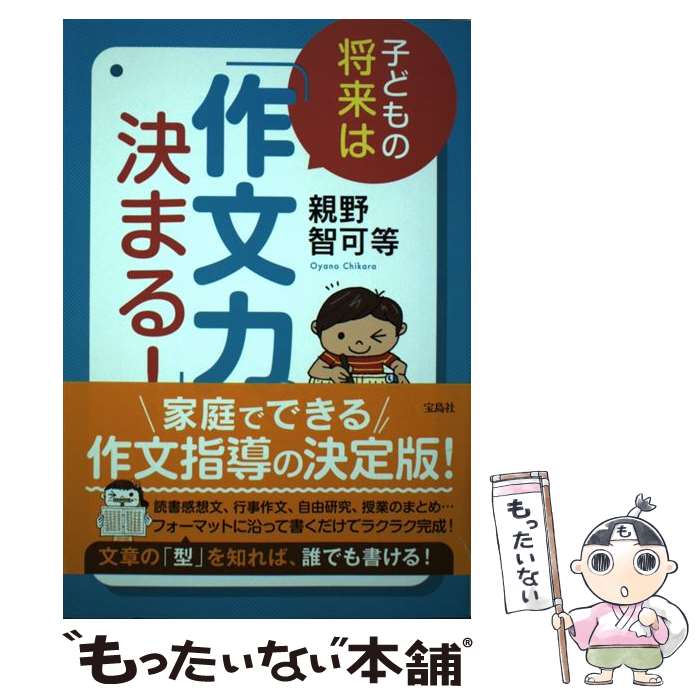 【中古】 子どもの将来は「作文力」で決まる！ / 親野 智可等 / 宝島社 [単行本]【メール便送料無料】【最短翌日配達対応】