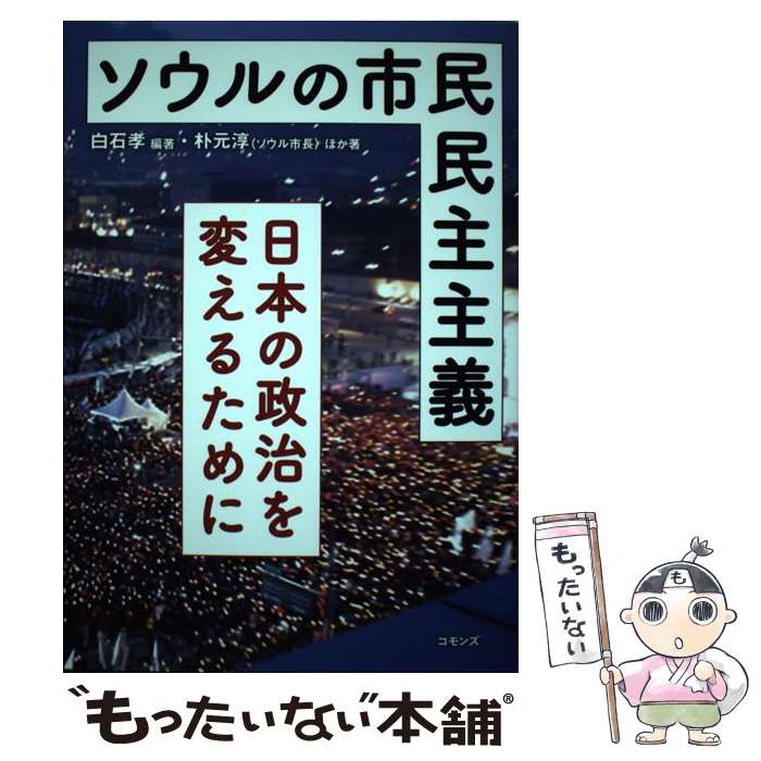 【中古】 ソウルの市民民主主義 / 白石 孝, 朴 元淳, 上林 陽治, 大内 裕和 / コモンズ [単行本]【メール便送料無料】【最短翌日配達対応】