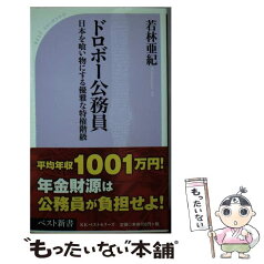 【中古】 ドロボー公務員 日本を喰い物にする優雅な特権階級 / 若林 亜紀 / ベストセラーズ [新書]【メール便送料無料】【あす楽対応】