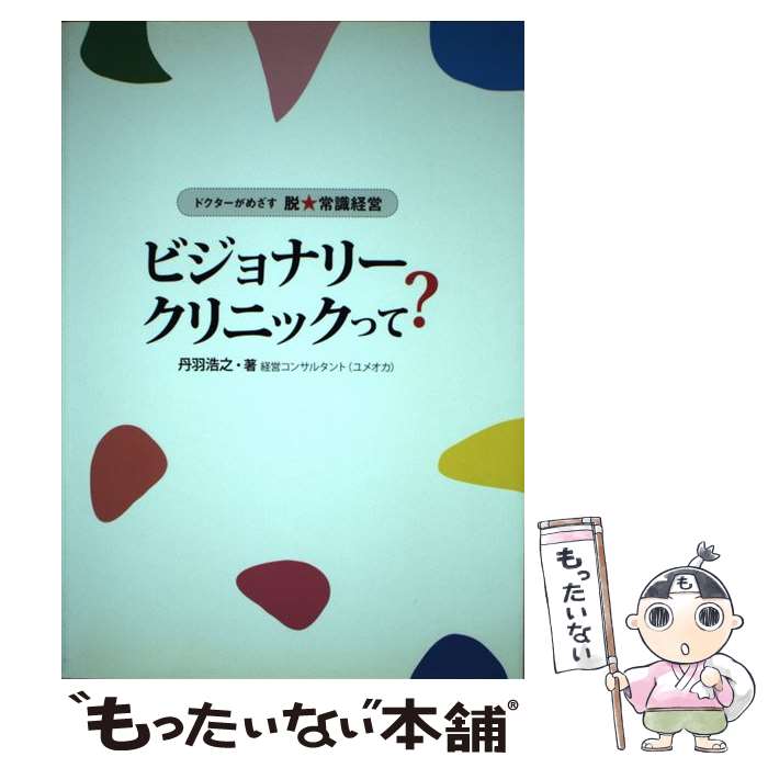 【中古】 ビジョナリークリニックって？ / 丹羽浩之 / デンタルダイヤモンド社 / デンタルダイヤモンド..