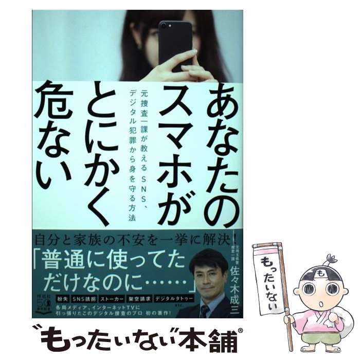 【中古】 あなたのスマホがとにかく危ない 元捜査一課が教える SNS、デジタル犯罪から身を守る方法 / 佐々木 成三 / 祥伝社 [単行本]【メール便送料無料】【最短翌日配達対応】