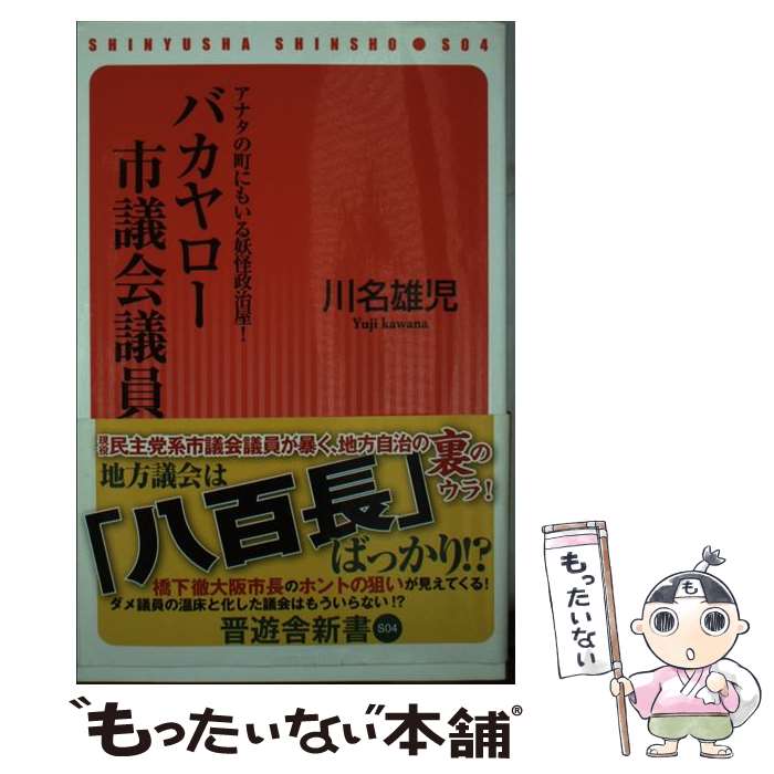 【中古】 バカヤロー市議会議員 アナタの町にもいる妖怪政治屋！ / 川名 雄児 / 晋遊舎 [新書]【メール便送料無料】【あす楽対応】