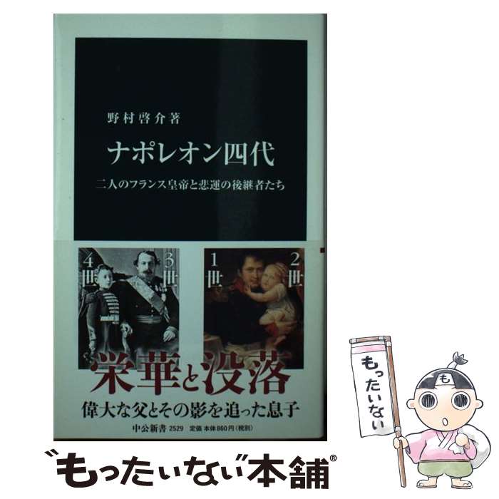 【中古】 ナポレオン四代 二人のフランス皇帝と悲運の後継者たち / 野村 啓介 / 中央公論新社 新書 【メール便送料無料】【あす楽対応】